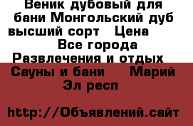 Веник дубовый для бани Монгольский дуб высший сорт › Цена ­ 100 - Все города Развлечения и отдых » Сауны и бани   . Марий Эл респ.